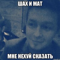 шах и мат мне нехуй сказать