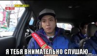  я тебя внимательно слушаю...