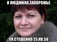 Я Людмила,Запорожье Ул.Стешенко 25,кв.56