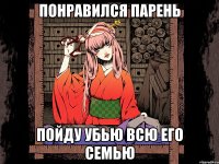 Понравился парень Пойду убью всю его семью