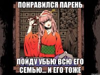 Понравился парень Пойду убью всю его семью... и его тоже