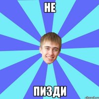 не пизди