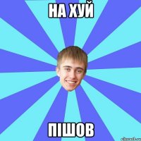 на хуй пішов