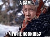 А сам что не носишь?