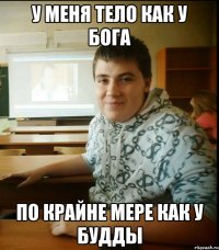 У меня тело как у бога по крайне мере как у Будды
