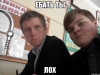 Ебать ты Лох