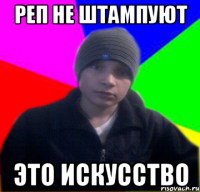 Реп не штампуют это искусство