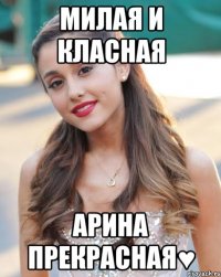 милая и класная Арина прекрасная♥