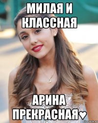 милая и класcная Арина прекрасная♥