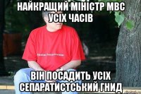 Найкращий міністр МВС усіх часів Він посадить усіх сепаратистський гнид