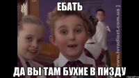 ебать да вы там бухие в пизду