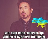  Моє лице коли говорять що Дніпро не вздрюче Тоттенхем