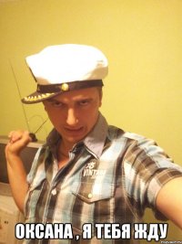  Оксана , я тебя жду