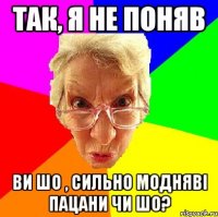 так, я не поняв ви шо , сильно модняві пацани чи шо?