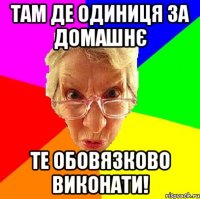 там де одиниця за домашнє те обовязково виконати!