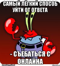 Самый лёгкий способ уйти от ответа - съебаться с онлайна