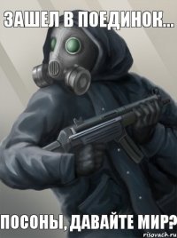 Зашел в поединок... Посоны, давайте мир?