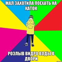 мал захотила поехать на каток розлыв видро воды в двори