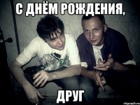 С ДНЁМ РОЖДЕНИЯ, ДРУГ