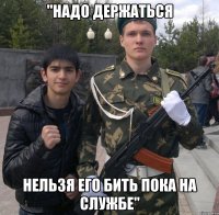 "Надо держаться Нельзя его бить пока на службе"