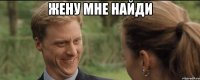 жену мне найди 
