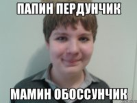 папин пердунчик мамин обоссунчик