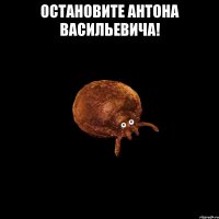 Остановите Антона Васильевича! 