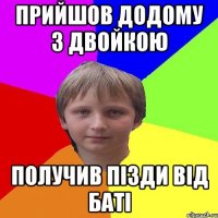 прийшов додому з двойкою получив пізди від баті