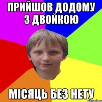прийшов додому з двойкою місяць без нету