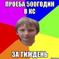 проеба 500годин в кс за тиждень