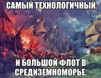 Самый технологичный И большой флот в Средиземноморье.