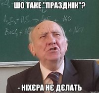 шо таке "празднік"? - ніхєра нє дєлать