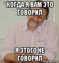 Когда я вам это говорил я этого не говорил