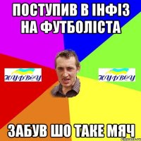 Поступив в інфіз на футболіста забув шо таке мяч