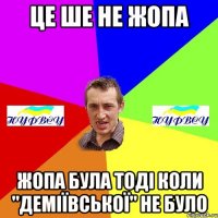це ше не жопа жопа була тоді коли "Деміївської" не було