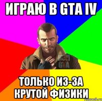 Играю в GTA IV Только из-за крутой физики