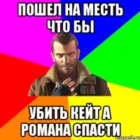 Пошел на месть что бы Убить Кейт а Романа спасти