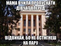 Мама вчила пропускати дівчат вперед відвикай, бо не встигнеш на пару