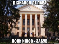 дізнався де пара поки йшов - забув
