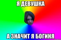 Я ДЕВУШКА А ЗНАЧИТ Я БОГИНЯ