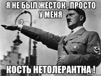 я не был жесток , просто у меня кость нетолерантна !