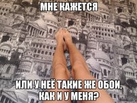 Мне кажется Или у неё такие же обои, как и у меня?