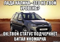 Лада Калина - это не твой уровень? ОК, твой статус подчеркнёт битая иномарка