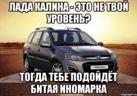 Лада Калина - это не твой уровень? Тогда тебе подойдёт битая иномарка
