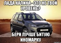 Лада Калина - это не твой уровень? Бери лучше битую иномарку