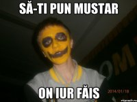 Să-ti pun mustar On iur făis