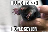 Oluyor bazen Böyle şeyler