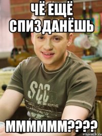 Чё ещё спизданёшь мммммм????