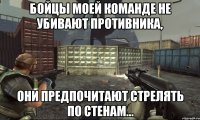 Бойцы моей команде не убивают противника, они предпочитают стрелять по стенам...