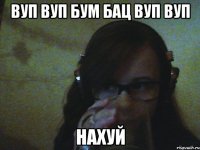 Вуп вуп бум бац вуп вуп Нахуй